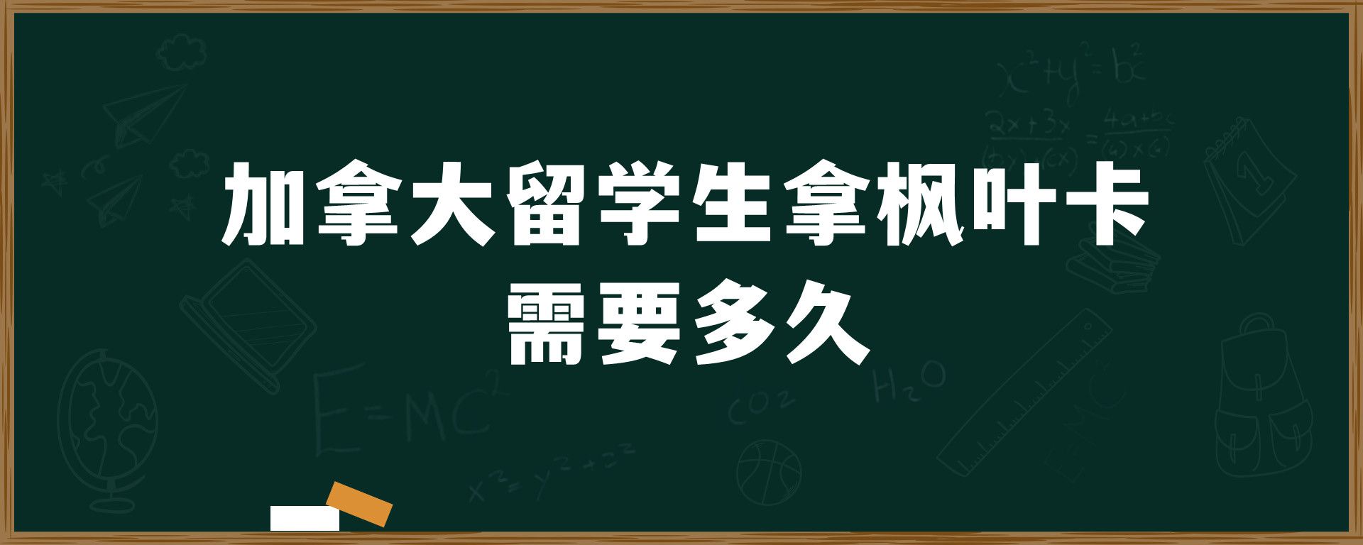 加拿大留學(xué)生拿楓葉卡需要多久